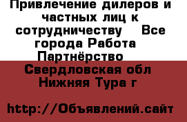 Привлечение дилеров и частных лиц к сотрудничеству. - Все города Работа » Партнёрство   . Свердловская обл.,Нижняя Тура г.